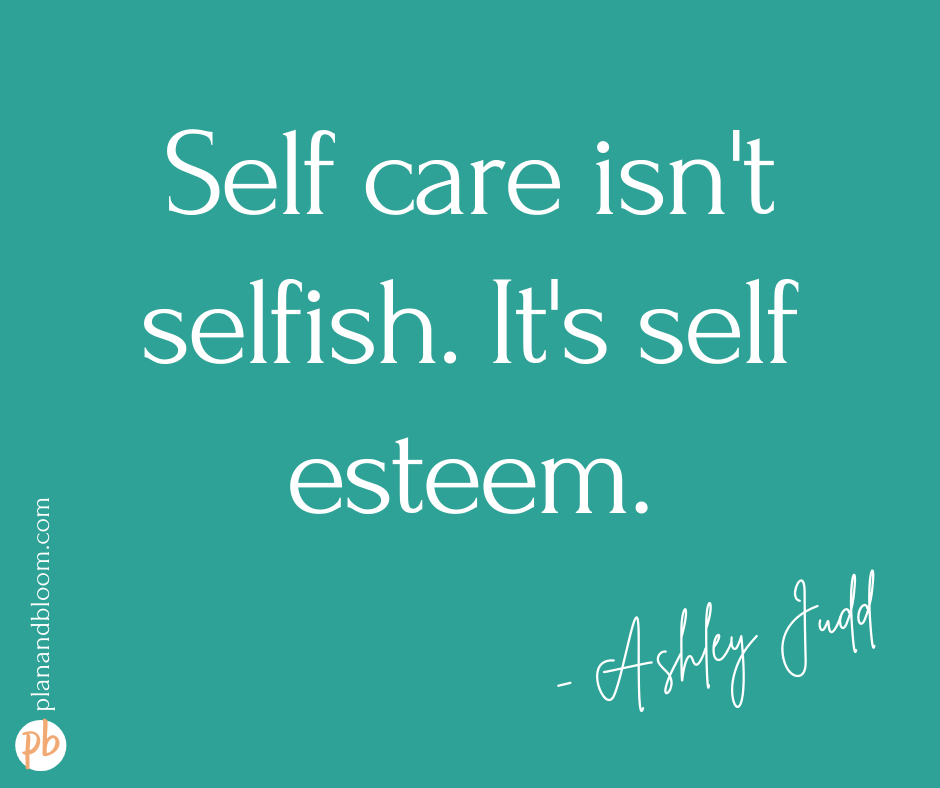 self-care isn't selfish. it's self-esteem. -ashley judd